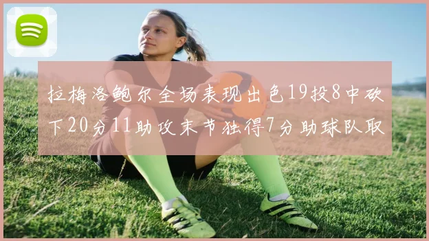 拉梅洛鲍尔全场表现出色19投8中砍下20分11助攻末节独得7分助球队取胜