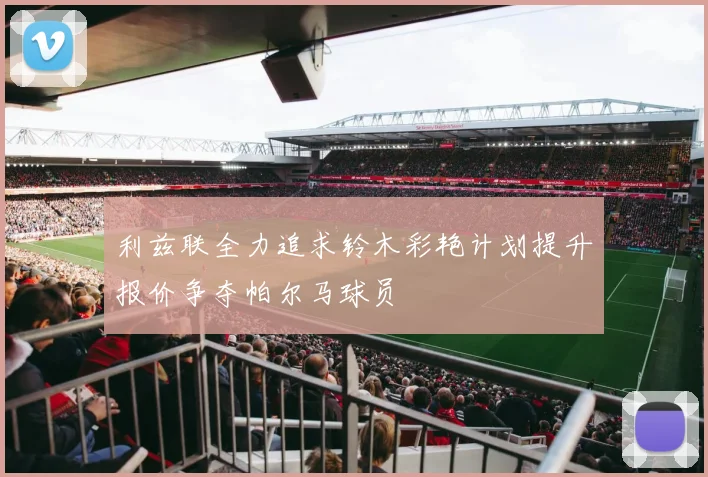 利兹联全力追求铃木彩艳计划提升报价争夺帕尔马球员