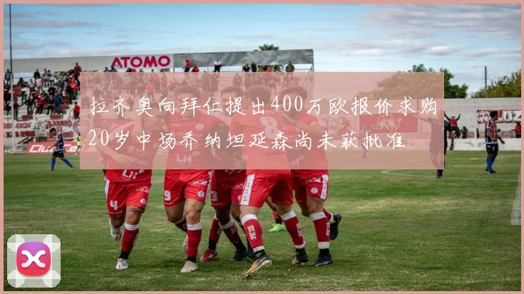 拉齐奥向拜仁提出400万欧报价求购20岁中场乔纳坦延森尚未获批准